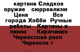 картина Сладкое оружие...сюрреализм. › Цена ­ 25 000 - Все города Хобби. Ручные работы » Картины и панно   . Карачаево-Черкесская респ.,Черкесск г.